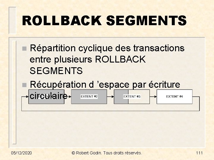 ROLLBACK SEGMENTS Répartition cyclique des transactions entre plusieurs ROLLBACK SEGMENTS n Récupération d ’espace