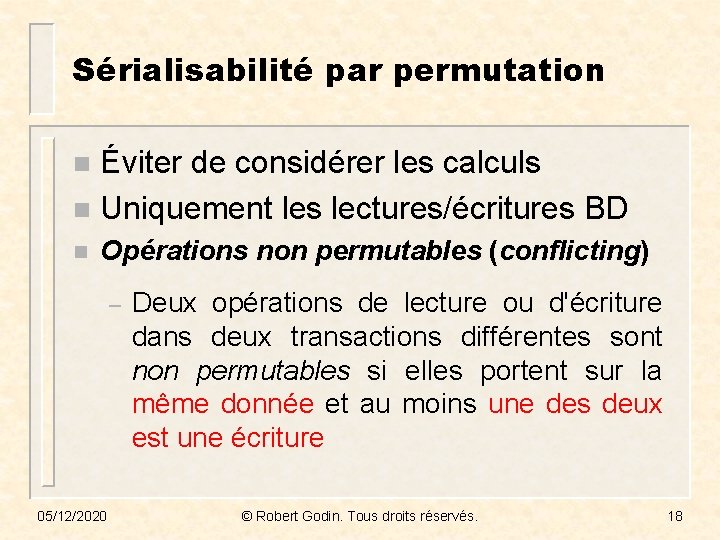 Sérialisabilité par permutation Éviter de considérer les calculs n Uniquement les lectures/écritures BD n
