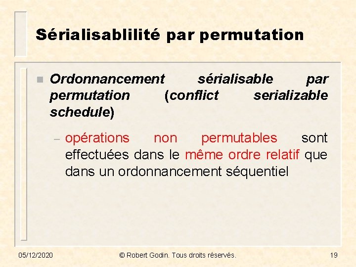 Sérialisablilité par permutation n Ordonnancement sérialisable par permutation (conflict serializable schedule) – 05/12/2020 opérations