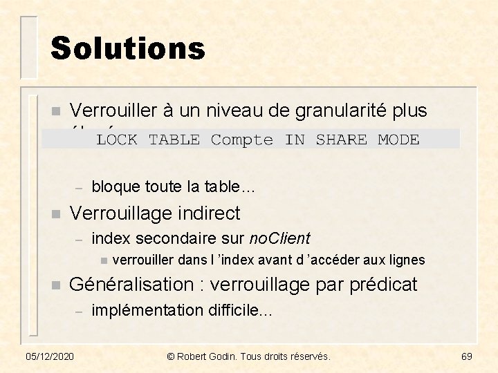 Solutions n Verrouiller à un niveau de granularité plus élevé – n bloque toute