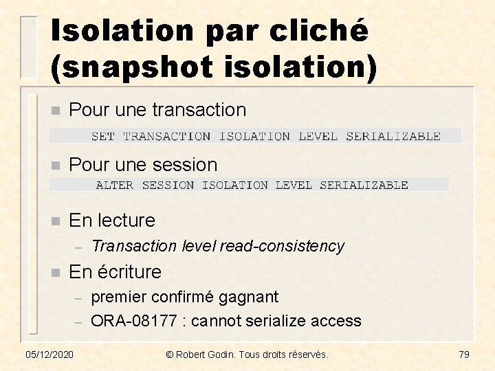 Isolation par cliché (snapshot isolation) n Pour une transaction n Pour une session n