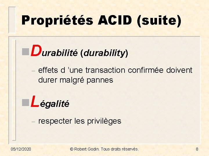 Propriétés ACID (suite) n. Durabilité (durability) – effets d ’une transaction confirmée doivent durer