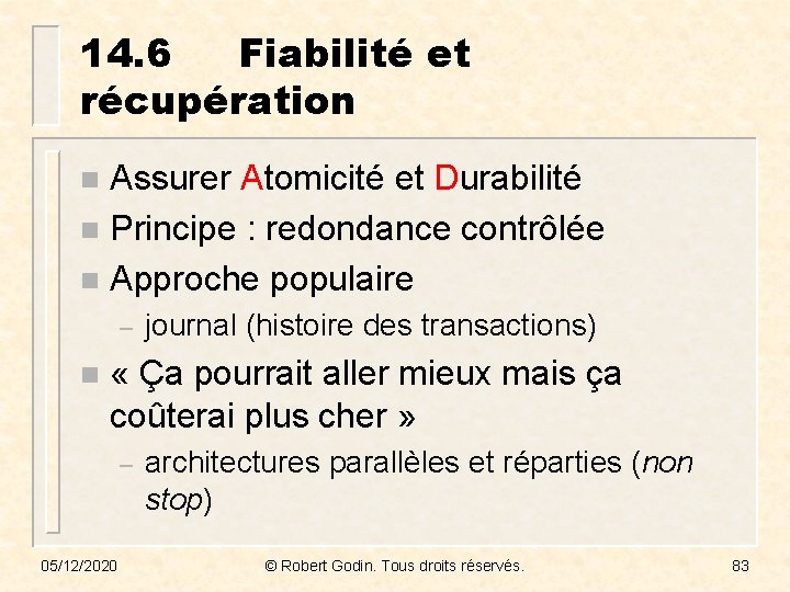 14. 6 Fiabilité et récupération Assurer Atomicité et Durabilité n Principe : redondance contrôlée