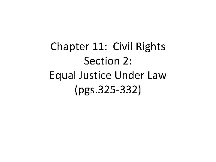 Chapter 11: Civil Rights Section 2: Equal Justice Under Law (pgs. 325 -332) 