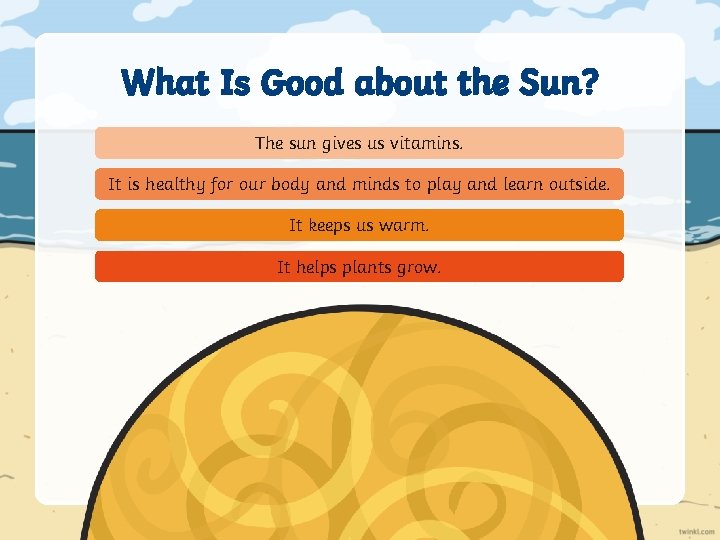 What Is Good about the Sun? The sun gives us vitamins. It is healthy