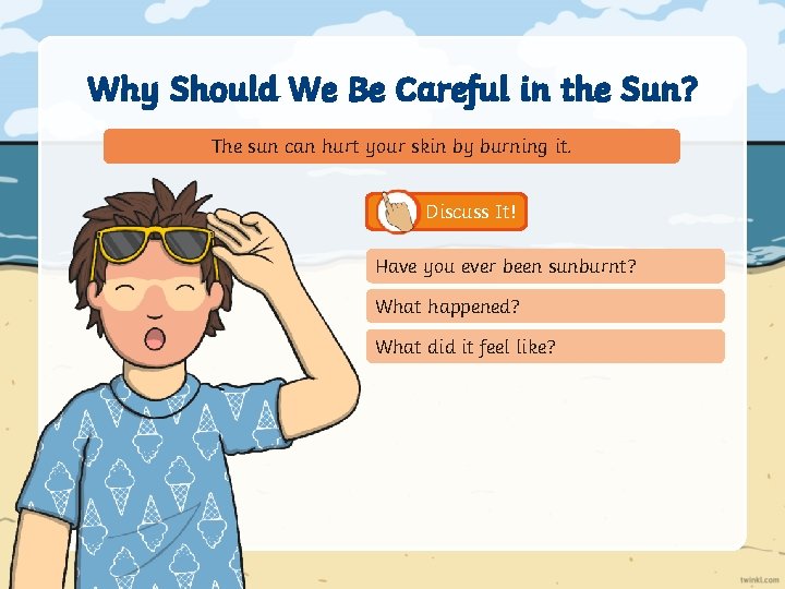 Why Should We Be Careful in the Sun? The sun can hurt your skin