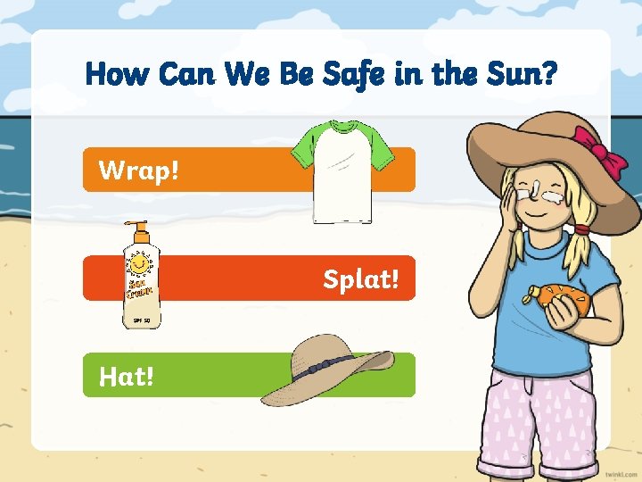 How Can We Be Safe in the Sun? Wrap! Splat! Hat! 