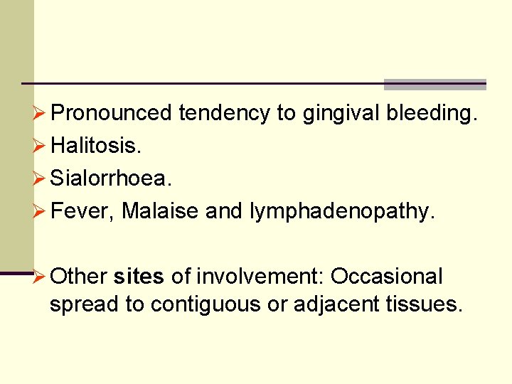 Ø Pronounced tendency to gingival bleeding. Ø Halitosis. Ø Sialorrhoea. Ø Fever, Malaise and