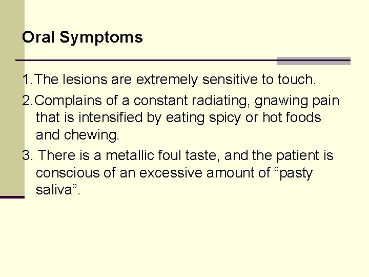 Oral Symptoms 1. The lesions are extremely sensitive to touch. 2. Complains of a