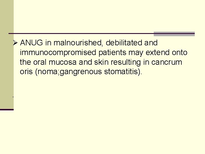 Ø ANUG in malnourished, debilitated and immunocompromised patients may extend onto the oral mucosa