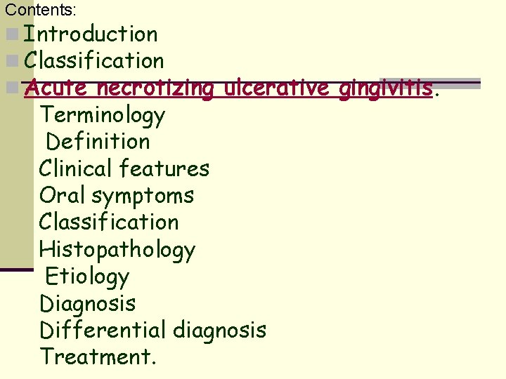 Contents: n Introduction n Classification n Acute necrotizing ulcerative gingivitis. Terminology Definition Clinical features