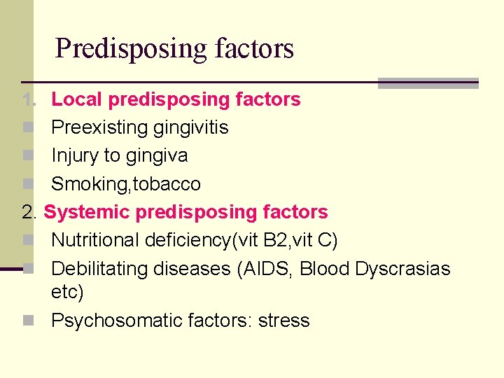 Predisposing factors 1. Local predisposing factors n Preexisting gingivitis n Injury to gingiva n