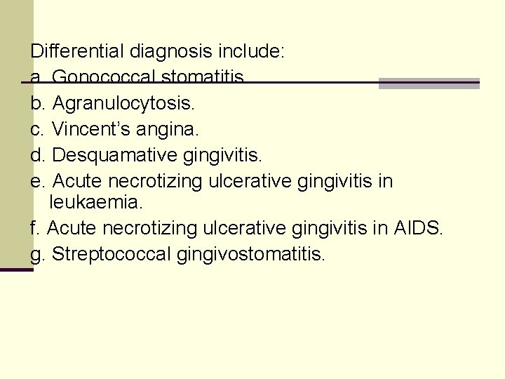 Differential diagnosis include: a. Gonococcal stomatitis. b. Agranulocytosis. c. Vincent’s angina. d. Desquamative gingivitis.