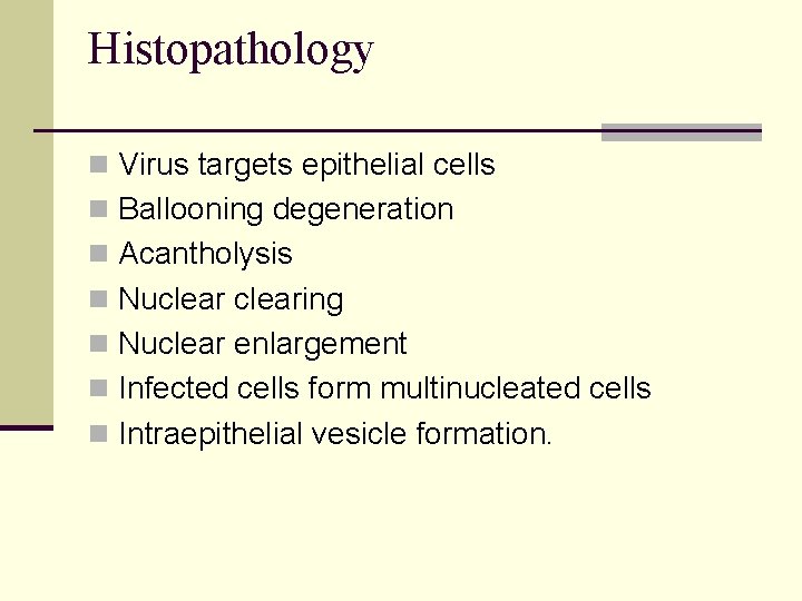 Histopathology n Virus targets epithelial cells n Ballooning degeneration n Acantholysis n Nuclearing n