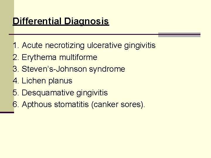 Differential Diagnosis 1. Acute necrotizing ulcerative gingivitis 2. Erythema multiforme 3. Steven’s-Johnson syndrome 4. Differential Diagnosis 1. Acute necrotizing ulcerative gingivitis 2. Erythema multiforme 3. Steven’s-Johnson syndrome 4.