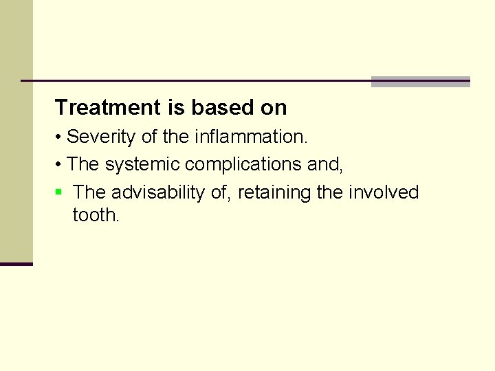 Treatment is based on • Severity of the inflammation. • The systemic complications and, Treatment is based on • Severity of the inflammation. • The systemic complications and,
