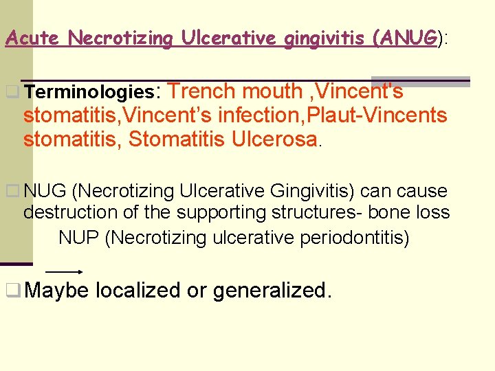 Acute Necrotizing Ulcerative gingivitis (ANUG): q Terminologies: Trench mouth , Vincent's stomatitis, Vincent’s infection,