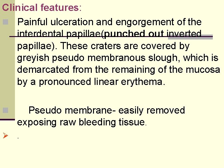 Clinical features: n Painful ulceration and engorgement of the interdental papillae(punched out inverted papillae).