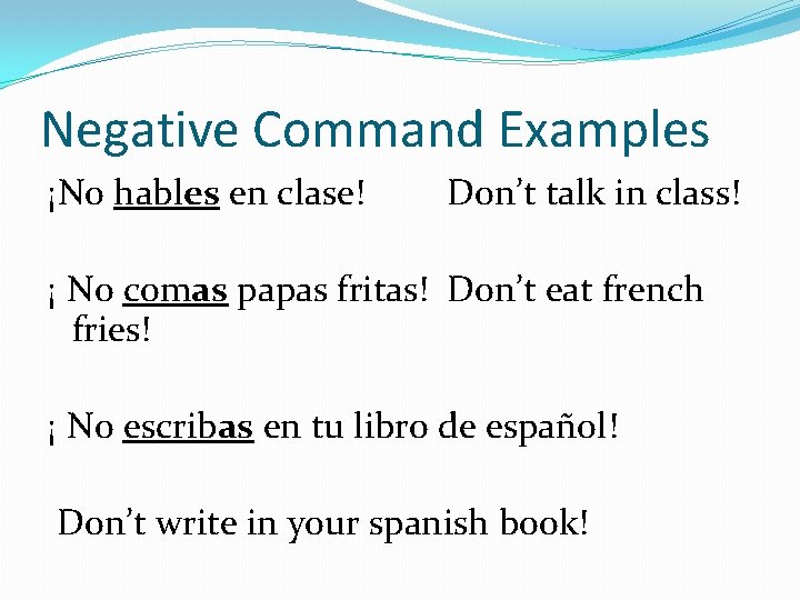 Negative Command Examples ¡No hables en clase! Don’t talk in class! ¡ No comas