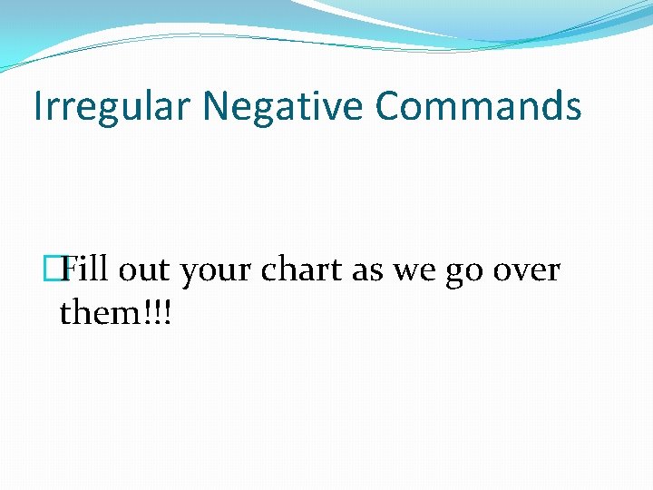 Irregular Negative Commands �Fill out your chart as we go over them!!! 