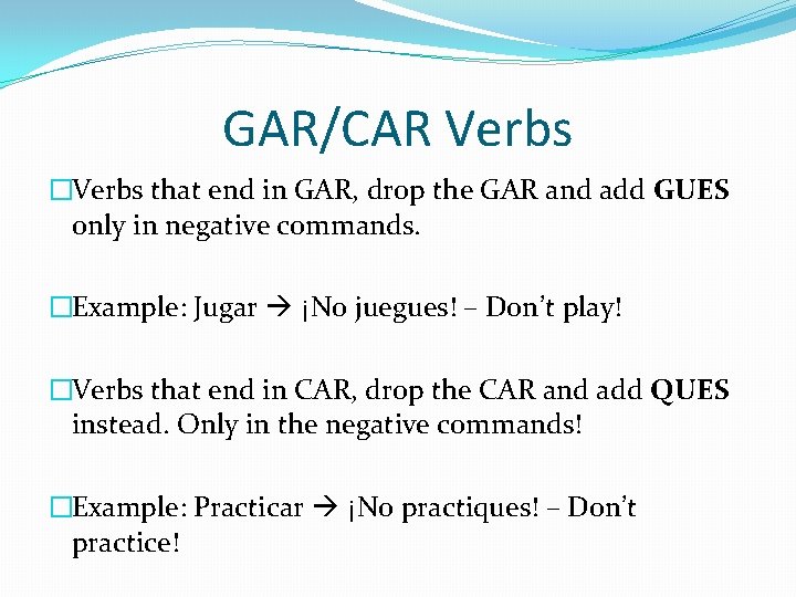 GAR/CAR Verbs �Verbs that end in GAR, drop the GAR and add GUES only