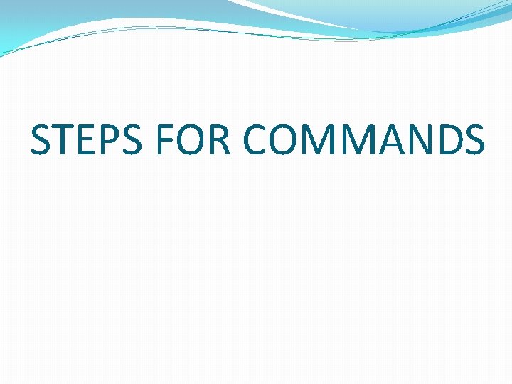 STEPS FOR COMMANDS 