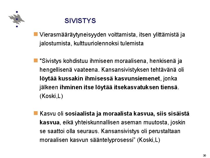 SIVISTYS n Vierasmääräytyneisyyden voittamista, itsen ylittämistä ja jalostumista, kulttuuriolennoksi tulemista n "Sivistys kohdistuu ihmiseen