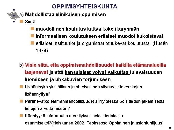 OPPIMISYHTEISKUNTA a) Mahdollistaa elinikäisen oppimisen n Siinä n muodollinen koulutus kattaa koko ikäryhmän n OPPIMISYHTEISKUNTA a) Mahdollistaa elinikäisen oppimisen n Siinä n muodollinen koulutus kattaa koko ikäryhmän n