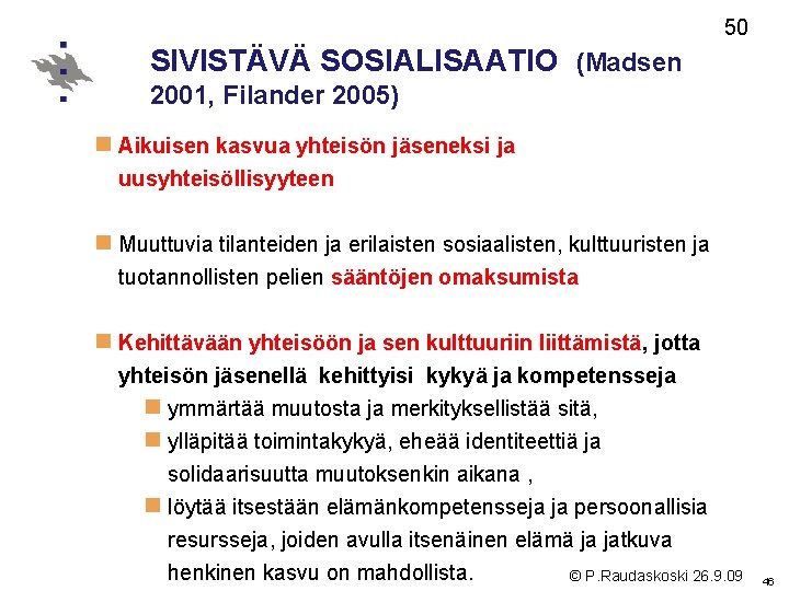 50 SIVISTÄVÄ SOSIALISAATIO (Madsen 2001, Filander 2005) n Aikuisen kasvua yhteisön jäseneksi ja uusyhteisöllisyyteen