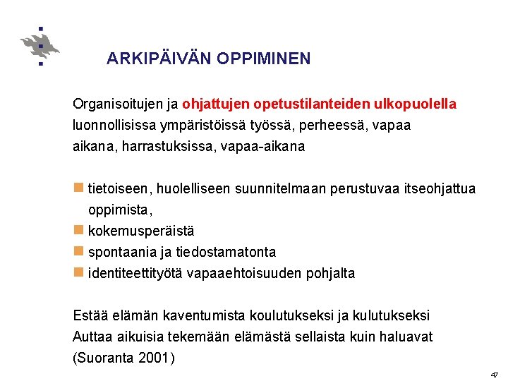 ARKIPÄIVÄN OPPIMINEN Organisoitujen ja ohjattujen opetustilanteiden ulkopuolella luonnollisissa ympäristöissä työssä, perheessä, vapaa aikana, harrastuksissa,