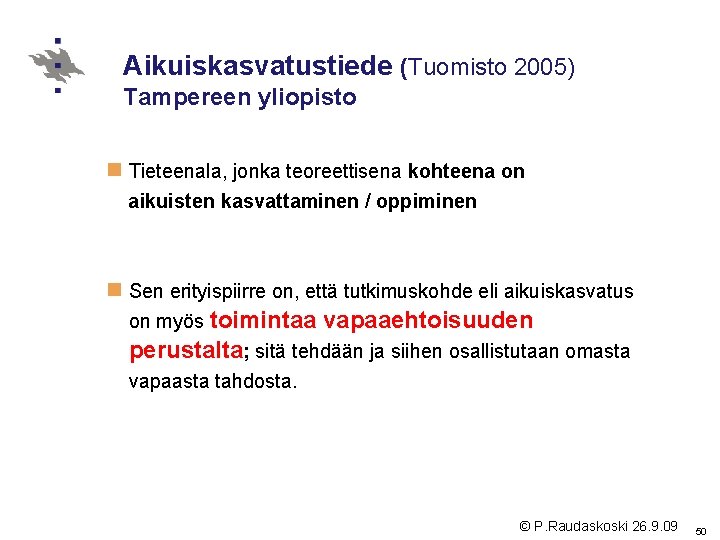 Aikuiskasvatustiede (Tuomisto 2005) Tampereen yliopisto n Tieteenala, jonka teoreettisena kohteena on aikuisten kasvattaminen /