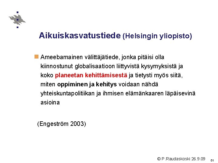 Aikuiskasvatustiede (Helsingin yliopisto) n Ameebamainen välittäjätiede, jonka pitäisi olla kiinnostunut globalisaatioon liittyvistä kysymyksistä ja