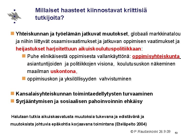 Millaiset haasteet kiinnostavat kriittisiä tutkijoita? n Yhteiskunnan ja työelämän jatkuvat muutokset, globaali markkinatalous ja