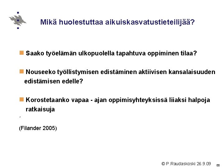 Mikä huolestuttaa aikuiskasvatustieteilijää? n Saako työelämän ulkopuolella tapahtuva oppiminen tilaa? n Nouseeko työllistymisen edistäminen