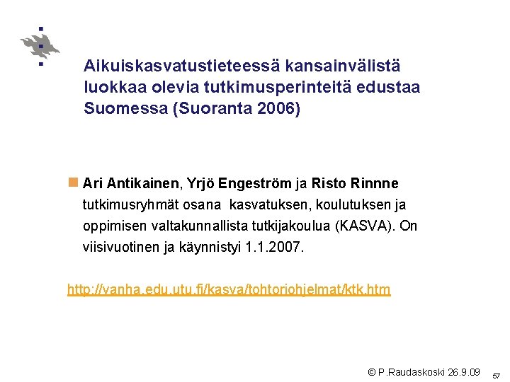 Aikuiskasvatustieteessä kansainvälistä luokkaa olevia tutkimusperinteitä edustaa Suomessa (Suoranta 2006) n Ari Antikainen, Yrjö Engeström Aikuiskasvatustieteessä kansainvälistä luokkaa olevia tutkimusperinteitä edustaa Suomessa (Suoranta 2006) n Ari Antikainen, Yrjö Engeström