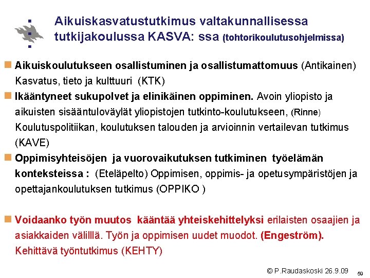 Aikuiskasvatustutkimus valtakunnallisessa tutkijakoulussa KASVA: ssa (tohtorikoulutusohjelmissa) n Aikuiskoulutukseen osallistuminen ja osallistumattomuus (Antikainen) Kasvatus, tieto