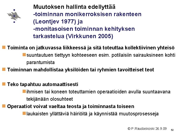 Muutoksen hallinta edellyttää -toiminnan monikerroksisen rakenteen (Leontjev 1977) ja -monitasoisen toiminnan kehityksen tarkastelua (Virkkunen