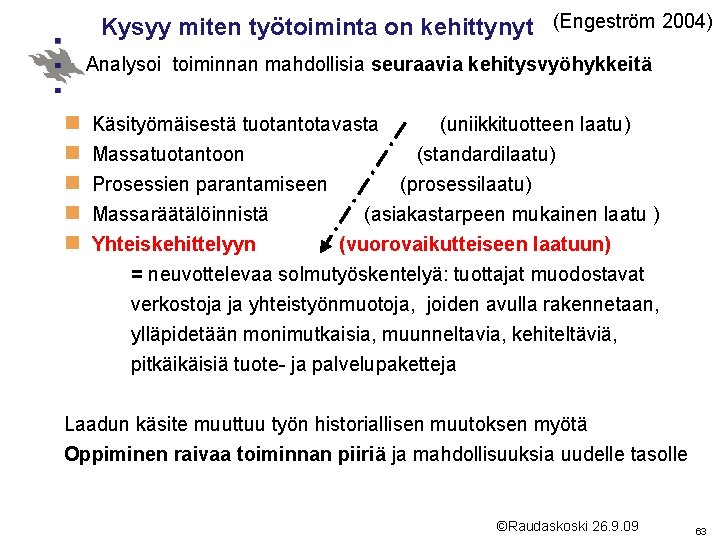 Kysyy miten työtoiminta on kehittynyt (Engeström 2004) Analysoi toiminnan mahdollisia seuraavia kehitysvyöhykkeitä n Käsityömäisestä