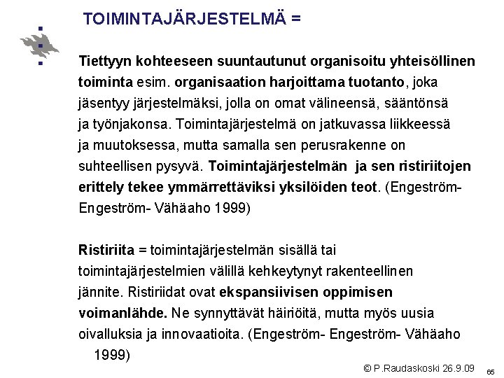 TOIMINTAJÄRJESTELMÄ = Tiettyyn kohteeseen suuntautunut organisoitu yhteisöllinen toiminta esim. organisaation harjoittama tuotanto, joka jäsentyy