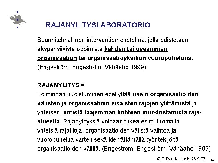 RAJANYLITYSLABORATORIO Suunnitelmallinen interventiomenetelmä, jolla edistetään ekspansiivista oppimista kahden tai useamman organisaation tai organisaatioyksikön vuoropuheluna.