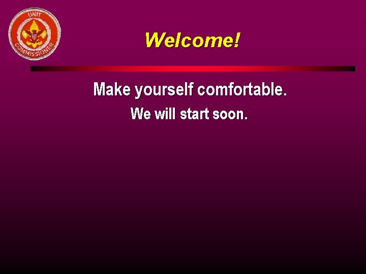 Welcome! Make yourself comfortable. We will start soon. 