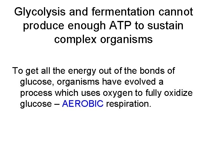 Glycolysis and fermentation cannot produce enough ATP to sustain complex organisms To get all