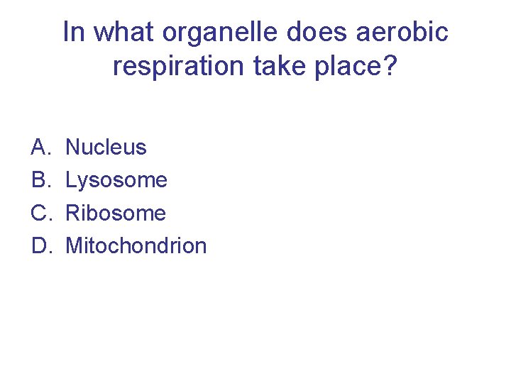 In what organelle does aerobic respiration take place? A. B. C. D. Nucleus Lysosome