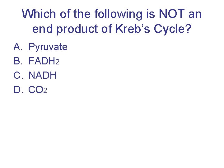 Which of the following is NOT an end product of Kreb’s Cycle? A. B.