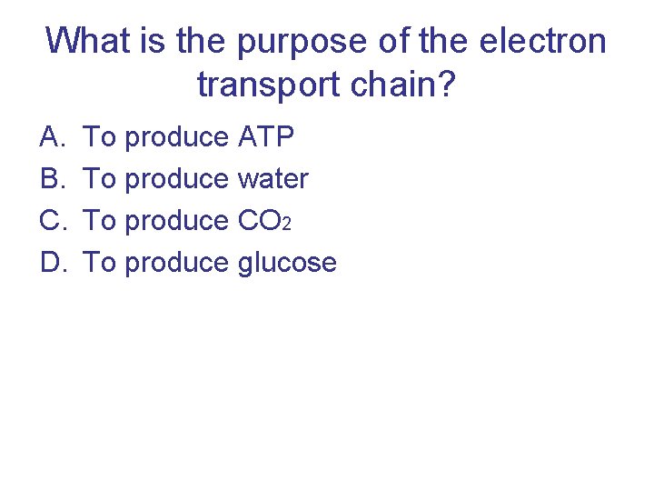 What is the purpose of the electron transport chain? A. B. C. D. To