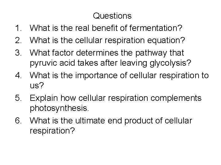 1. 2. 3. 4. 5. 6. Questions What is the real benefit of fermentation?