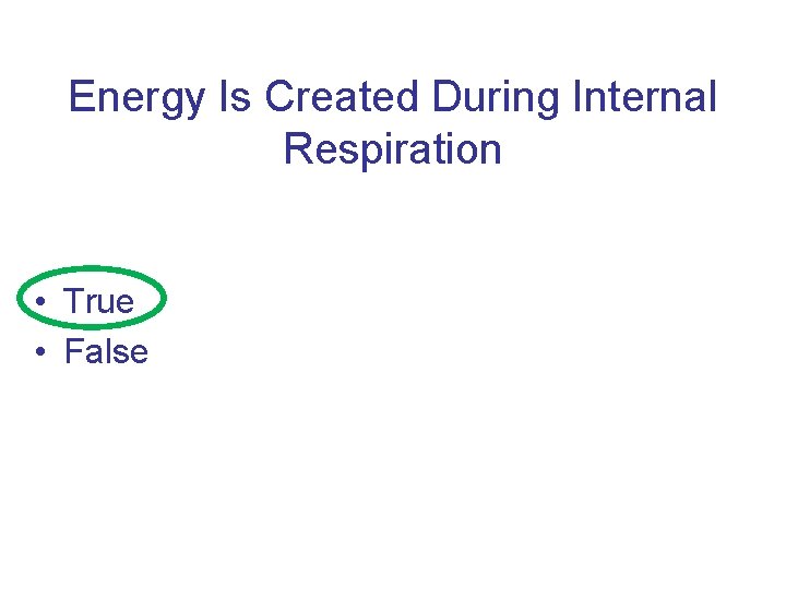 Energy Is Created During Internal Respiration • True • False 