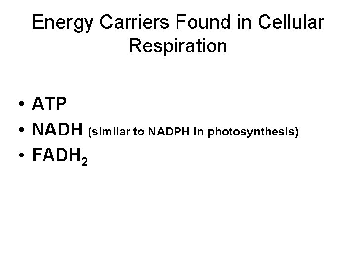 Energy Carriers Found in Cellular Respiration • ATP • NADH (similar to NADPH in