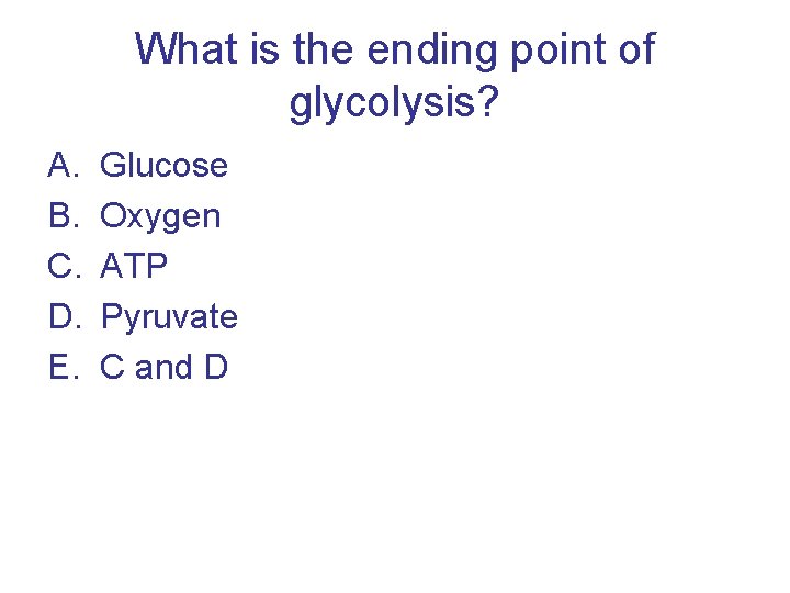 What is the ending point of glycolysis? A. B. C. D. E. Glucose Oxygen