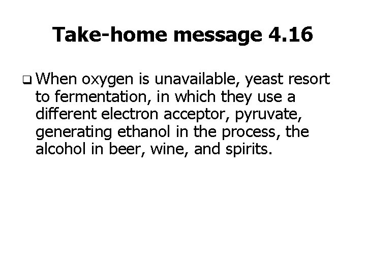 Take-home message 4. 16 q When oxygen is unavailable, yeast resort to fermentation, in